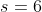 s = 6